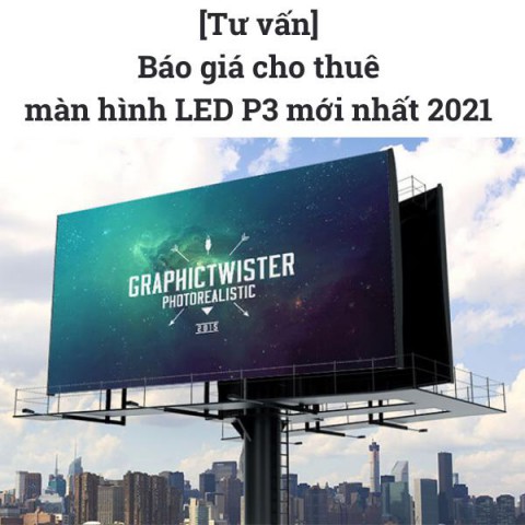 [Tư vấn] Báo giá cho thuê màn hình LED P3 mới nhất 2021 