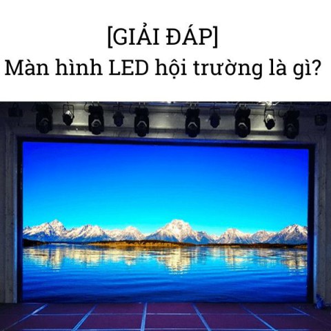 [GIẢI ĐÁP] Màn hình LED hội trường là gì?