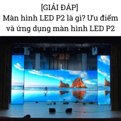 [GIẢI ĐÁP] Màn hình LED P2 là gì? Ưu điểm và ứng dụng màn hình LED P2