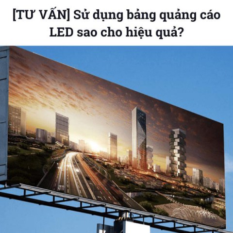 [TƯ VẤN] Sử dụng bảng quảng cáo LED sao cho hiệu quả?