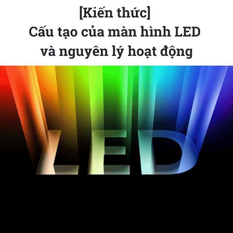 [Kiến thức] Cấu tạo của màn hình LED và nguyên lý hoạt động