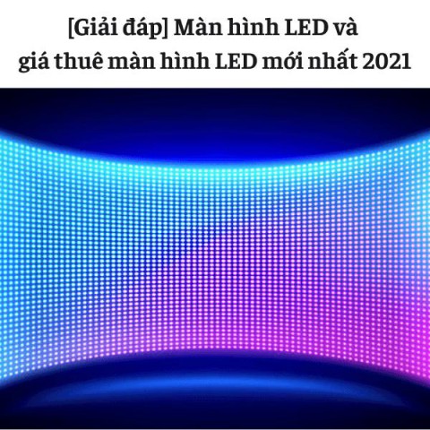 [Giải đáp] Màn hình LED và giá thuê màn hình LED mới nhất 2021