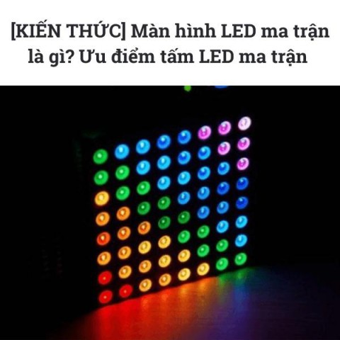 [KIẾN THỨC] Màn hình LED ma trận là gì? Ưu điểm tấm LED ma trận