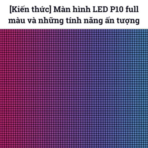 [Kiến thức] Màn hình LED P10 full màu và những tính năng ấn tượng