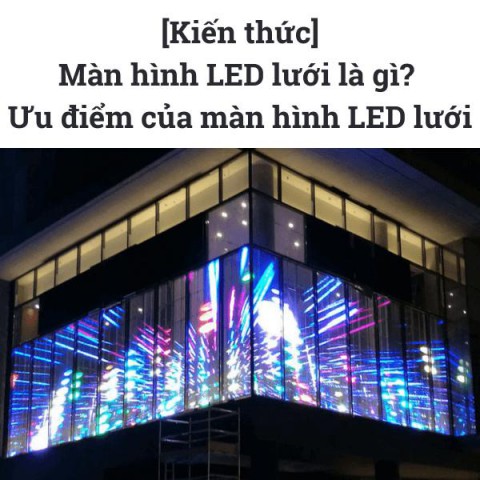 [Kiến thức]Màn hình LED lưới là gì? Ưu điểm của màn hình LED lưới