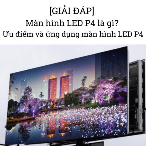 [GIẢI ĐÁP] Màn hình LED P4 là gì? Ưu điểm và ứng dụng màn hình LED P4