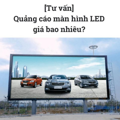 [Tư vấn] Quảng cáo màn hình LED giá bao nhiêu? 