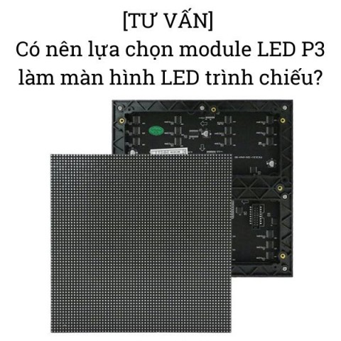 Có nên lựa chọn module LED P3 làm màn hình LED trình chiếu?